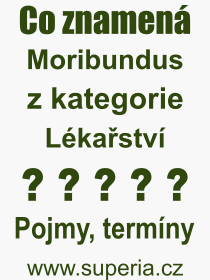 Co je to Moribundus? Vznam slova, termn, Odborn vraz, definice slova Moribundus. Co znamen pojem Moribundus z kategorie Lkastv?