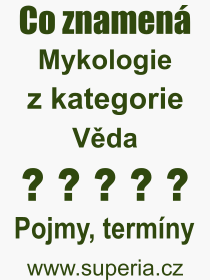Co je to Mykologie? Vznam slova, termn, Odborn termn, vraz, slovo Mykologie. Co znamen pojem Mykologie z kategorie Vda?