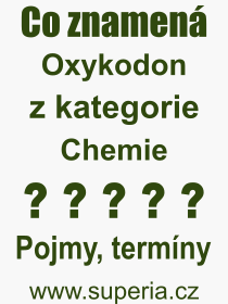 Co je to Oxykodon? Vznam slova, termn, Definice vrazu, termnu Oxykodon. Co znamen odborn pojem Oxykodon z kategorie Chemie?