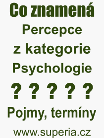 Co je to Percepce? Vznam slova, termn, Odborn termn, vraz, slovo Percepce. Co znamen pojem Percepce z kategorie Psychologie?