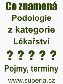 Co je to Podologie? Význam slova, termín, Definice odborného termínu, slova Podologie. Co znamená pojem Podologie z kategorie Lékařství?