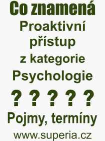 Co je to Proaktivn pstup? Vznam slova, termn, Definice vrazu, termnu Proaktivn pstup. Co znamen odborn pojem Proaktivn pstup z kategorie Psychologie?