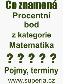 Co je to Procentn bod? Vznam slova, termn, Definice odbornho termnu, slova Procentn bod. Co znamen pojem Procentn bod z kategorie Matematika?