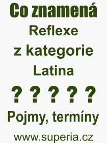 Co je to Reflexe? Vznam slova, termn, Odborn termn, vraz, slovo Reflexe. Co znamen pojem Reflexe z kategorie Latina?