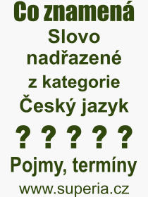 Co je to Slovo nadazen? Vznam slova, termn, Odborn vraz, definice slova Slovo nadazen. Co znamen pojem Slovo nadazen z kategorie esk jazyk?