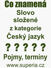 Co je Slovo složené? Význam slova, co znamená pojem, termín, heslo