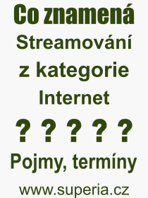 Co je to Streamovn? Vznam slova, termn, Definice odbornho termnu, slova Streamovn. Co znamen pojem Streamovn z kategorie Internet?