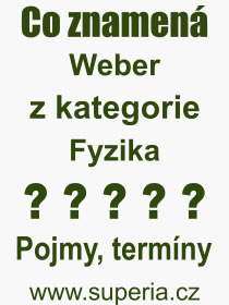 Co je to Weber? V�znam slova, term�n, Definice odborn�ho term�nu, slova Weber. Co znamen� pojem Weber z kategorie Fyzika?